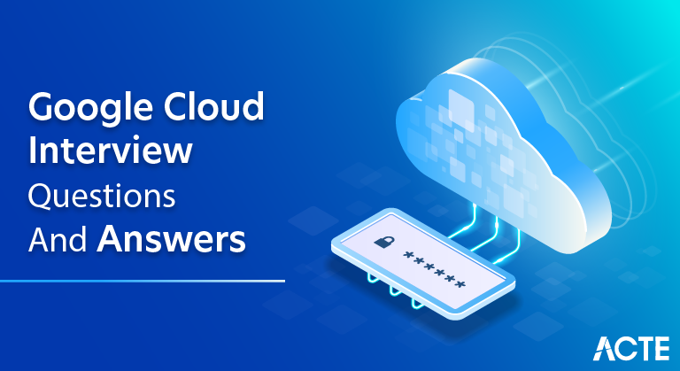 Google Cloud Interview Questions and Answers