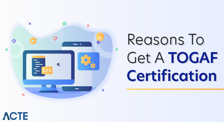 Reasons To Get A TOGAF Certification