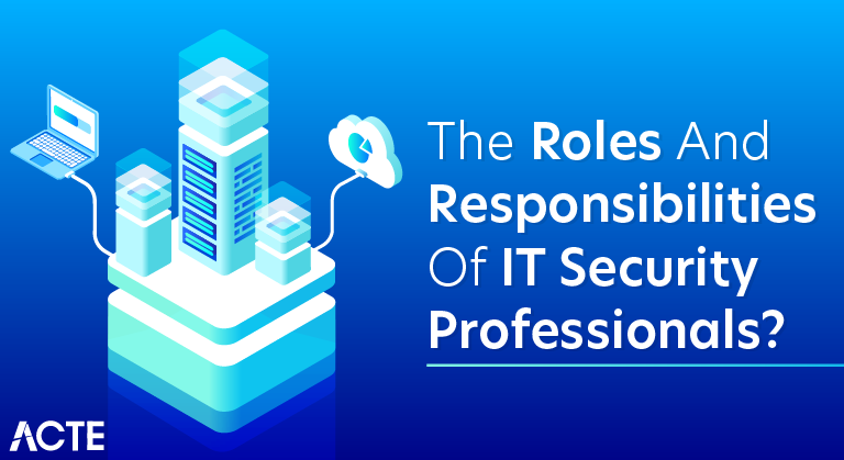 What Are The Roles and Responsibilities of IT Security Professionals