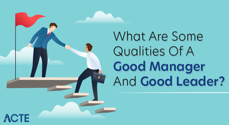 What are Some Qualities of a Good Manager and Good Leader