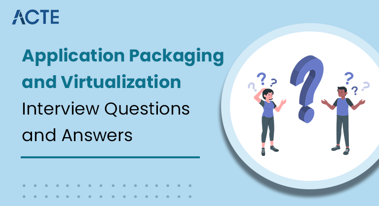Application Packaging and Virtualization Interview Questions and Answers