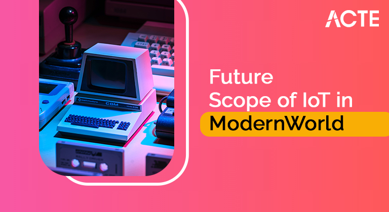 Future Scope of IoT in Modern-World-ACTE