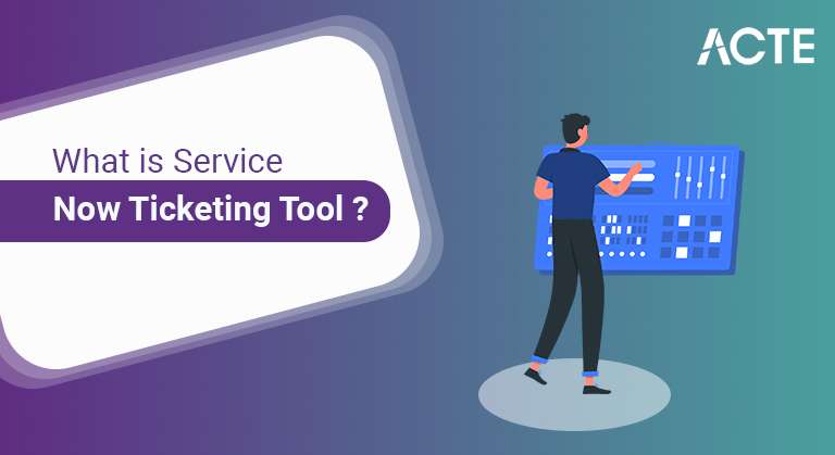 What-is-ServiceNow-Ticketing-Tool -ACTE