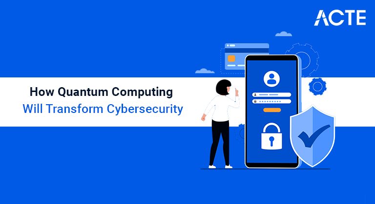 How Quantum Computing Will Transform Cybersecurity article ACTE