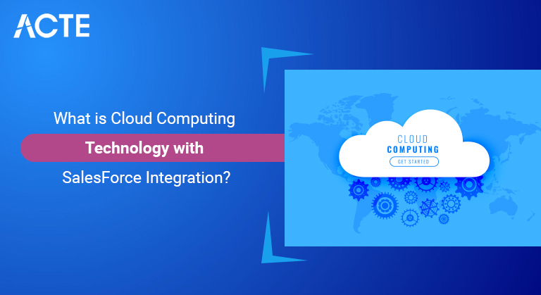 What is Cloud Computing Technology with SalesForce Integration article ACTE