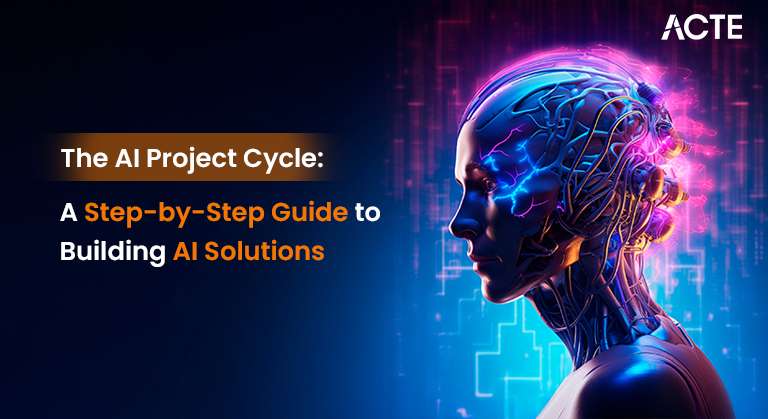The AI Project Cycle- A Step-by-Step Guide to Building AI Solutions Article